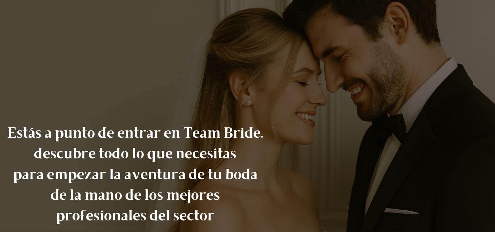 Estás a punto de entrar en Team Bride. descubre todo lo que necesitas para empezar la aventura de tu boda de la mano de los mejores profesionales del sector