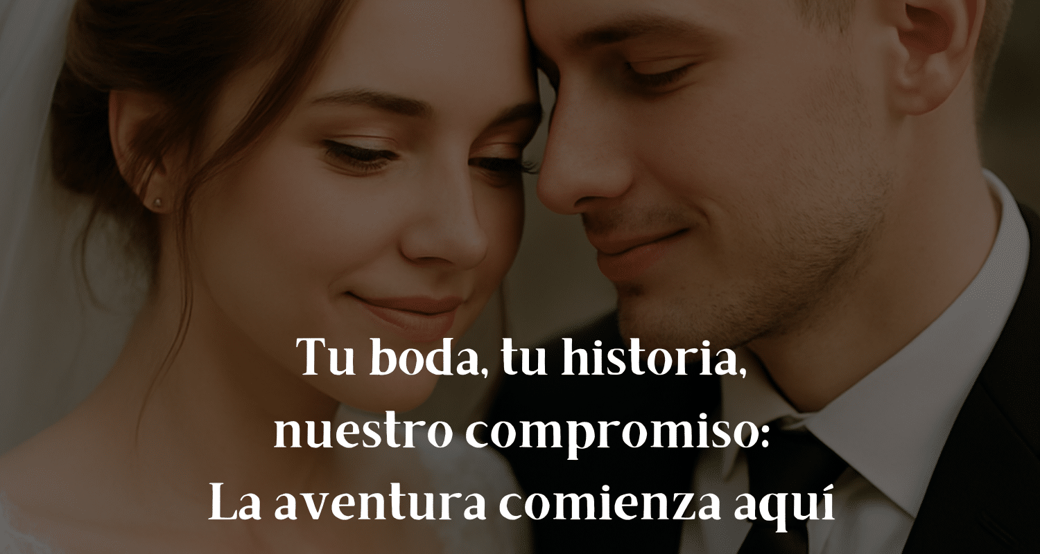 Tu boda, tu historia, nuestro compromiso La aventrua